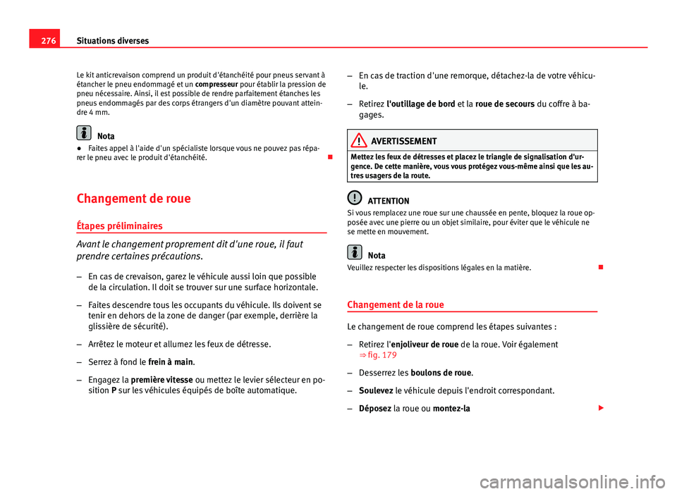Seat Altea XL 2014 Manuel du propriétaire (in French) 276Situations diverses
Le kit anticrevaison comprend un produit d'étanchéité pour pneus servant à
étancher le pneu endommagé et un compresseur pour établir la pression de
pneu nécessaire. Seat Altea XL 2014 Manuel du propriétaire (in French) 276Situations diverses
Le kit anticrevaison comprend un produit d'étanchéité pour pneus servant à
étancher le pneu endommagé et un compresseur pour établir la pression de
pneu nécessaire.