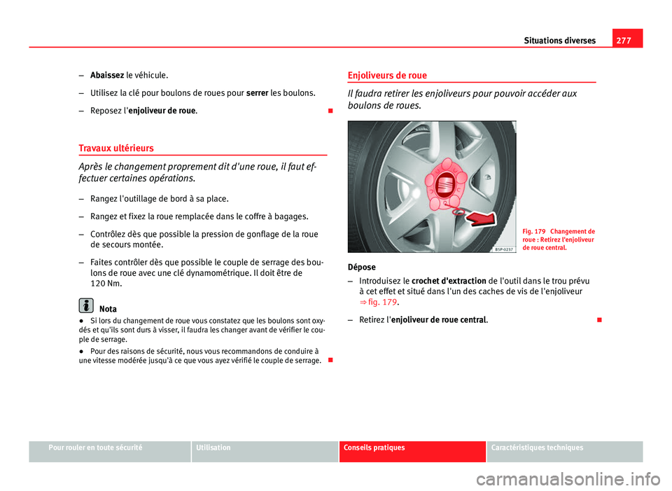 Seat Altea XL 2014 Manuel du propriétaire (in French) 277
Situations diverses
– Abaissez le véhicule.
– Utilisez la clé pour boulons de roues pour serrer les boulons.
– Reposez l' enjoliveur de roue.
Travaux ultérieurs
Après le changem Seat Altea XL 2014 Manuel du propriétaire (in French) 277
Situations diverses
– Abaissez le véhicule.
– Utilisez la clé pour boulons de roues pour serrer les boulons.
– Reposez l' enjoliveur de roue.
Travaux ultérieurs
Après le changem