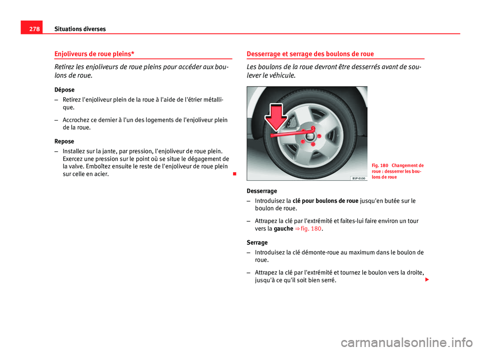 Seat Altea XL 2014 Manuel du propriétaire (in French) 278Situations diverses
Enjoliveurs de roue pleins*
Retirez les enjoliveurs de roue pleins pour accéder aux bou-
lons de roue.
Dépose
– Retirez l'enjoliveur plein de la roue à l'aide de l& Seat Altea XL 2014 Manuel du propriétaire (in French) 278Situations diverses
Enjoliveurs de roue pleins*
Retirez les enjoliveurs de roue pleins pour accéder aux bou-
lons de roue.
Dépose
– Retirez l'enjoliveur plein de la roue à l'aide de l&