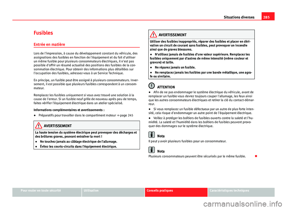 Seat Altea XL 2014 Manuel du propriétaire (in French) 285
Situations diverses
Fusibles Entrée en matière
Lors de l'impression, à cause du développement constant du véhicule, des
assignations des fusibles en fonction de l'équipement et du fa Seat Altea XL 2014 Manuel du propriétaire (in French) 285
Situations diverses
Fusibles Entrée en matière
Lors de l'impression, à cause du développement constant du véhicule, des
assignations des fusibles en fonction de l'équipement et du fa
