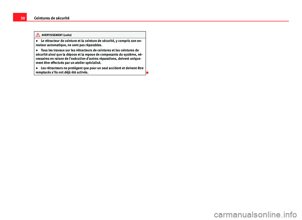 Seat Altea XL 2014  Manuel du propriétaire (in French)  30Ceintures de sécurité
AVERTISSEMENT (suite)
● Le rétracteur de ceinture et la ceinture de sécurité, y compris son en-
rouleur automatique, ne sont pas réparables.
● Tous les travaux sur le