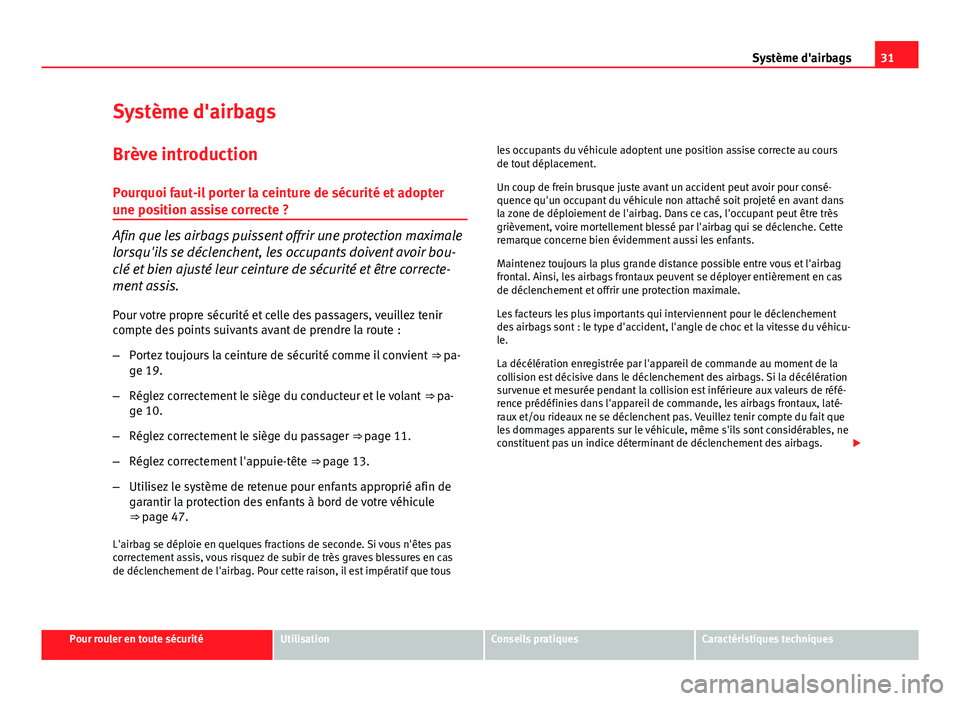 Seat Altea XL 2014 Manuel du propriétaire (in French) 31
Système d'airbags
Système d'airbags
Brève introduction Pourquoi faut-il porter la ceinture de sécurité et adopter
une position assise correcte ?
Afin que les airbags puissent offrir un Seat Altea XL 2014 Manuel du propriétaire (in French) 31
Système d'airbags
Système d'airbags
Brève introduction Pourquoi faut-il porter la ceinture de sécurité et adopter
une position assise correcte ?
Afin que les airbags puissent offrir un