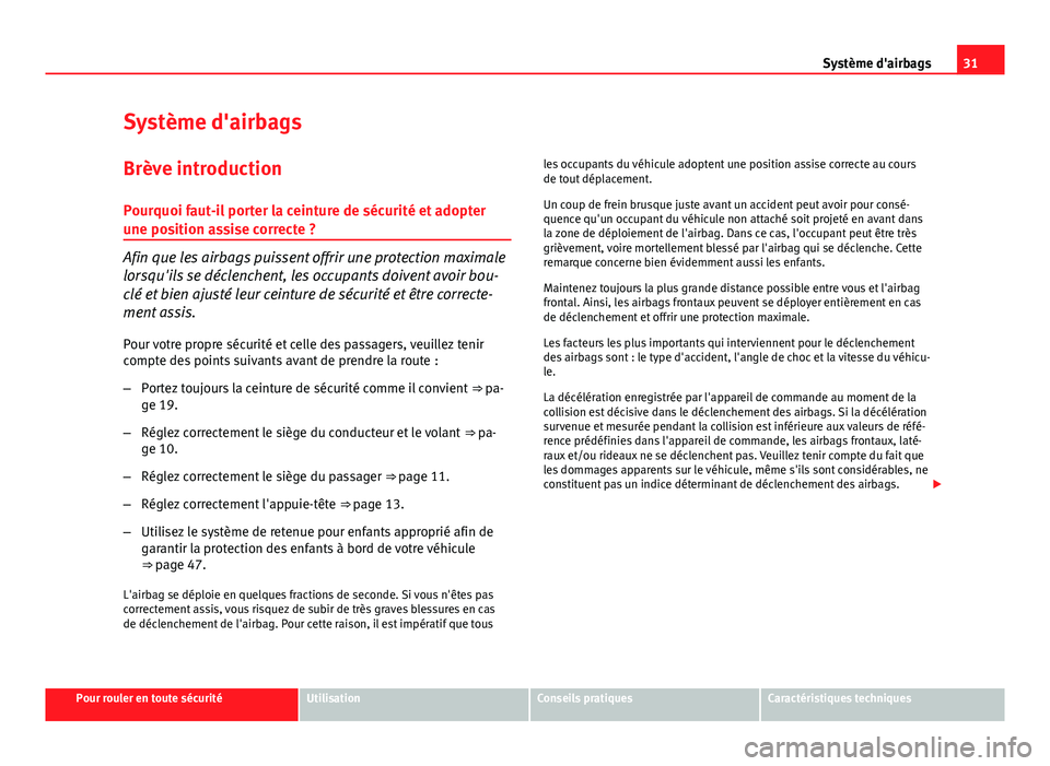 Seat Altea XL 2014  Manuel du propriétaire (in French)  31
Système d'airbags
Système d'airbags
Brève introduction Pourquoi faut-il porter la ceinture de sécurité et adopter
une position assise correcte ?
Afin que les airbags puissent offrir un