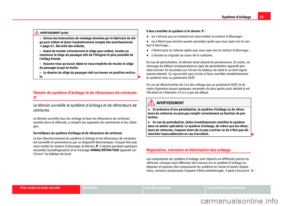 Seat Altea XL 2014  Manuel du propriétaire (in French)  33
Système d'airbags
AVERTISSEMENT (suite)
– Suivez les instructions de montage données par le fabricant du siè-
ge pour enfant et tenez impérativement compte des avertissements
⇒  page 