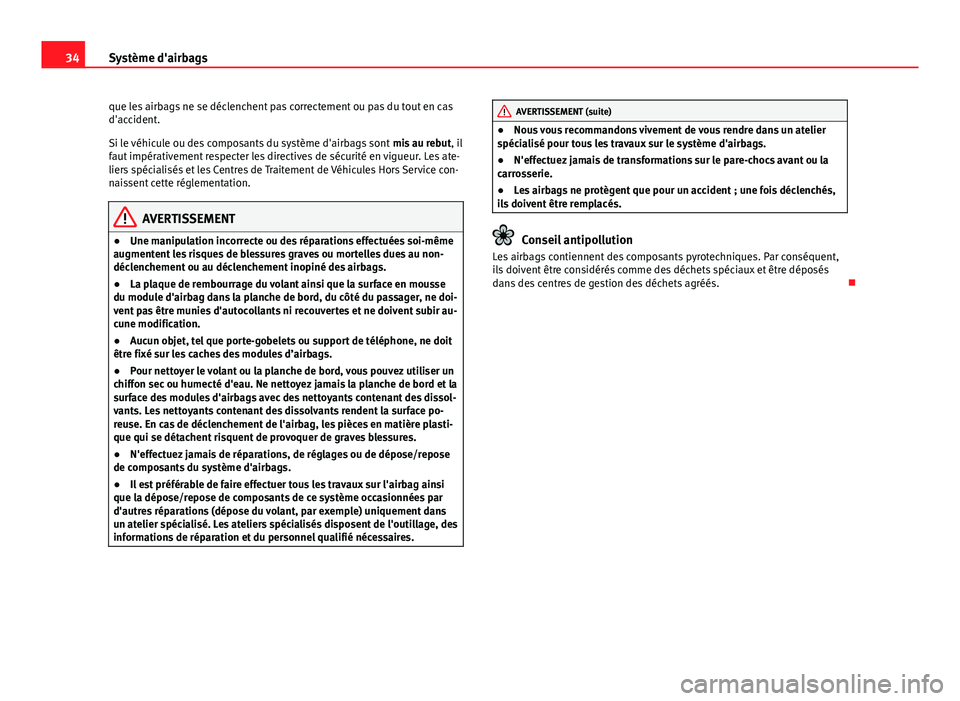 Seat Altea XL 2014  Manuel du propriétaire (in French)  34Système d'airbags
que les airbags ne se déclenchent pas correctement ou pas du tout en cas
d'accident.
Si le véhicule ou des composants du système d'airbags sont  mis au rebut, il
fa