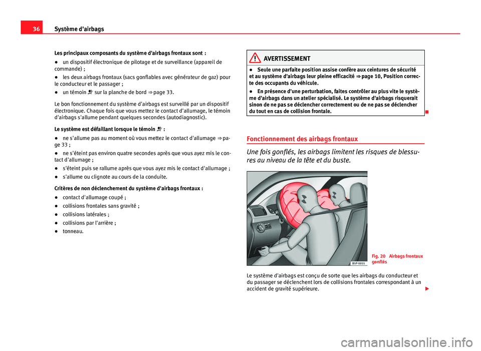 Seat Altea XL 2014  Manuel du propriétaire (in French)  36Système d'airbags
Les principaux composants du système d'airbags frontaux sont  :
● un dispositif électronique de pilotage et de surveillance (appareil de
commande) ;
● les deux airba
