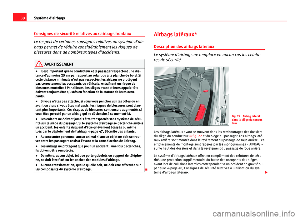 Seat Altea XL 2014 Manuel du propriétaire (in French) 38Système d'airbags
Consignes de sécurité relatives aux airbags frontaux
Le respect de certaines consignes relatives au système d'air-
bags permet de réduire considérablement les risques Seat Altea XL 2014 Manuel du propriétaire (in French) 38Système d'airbags
Consignes de sécurité relatives aux airbags frontaux
Le respect de certaines consignes relatives au système d'air-
bags permet de réduire considérablement les risques
