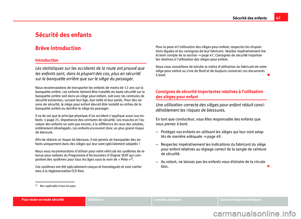 Seat Altea XL 2014  Manuel du propriétaire (in French)  47
Sécurité des enfants
Sécurité des enfants
Brève introduction Introduction
Les statistiques sur les accidents de la route ont prouvé que
les enfants sont, dans la plupart des cas, plus en séc