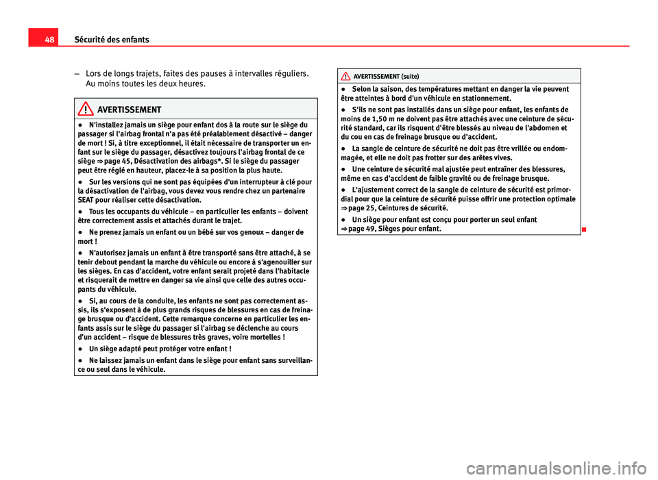 Seat Altea XL 2014  Manuel du propriétaire (in French)  48Sécurité des enfants
–Lors de longs trajets, faites des pauses à intervalles réguliers.
Au moins toutes les deux heures.
AVERTISSEMENT
● N'installez jamais un siège pour enfant dos à l