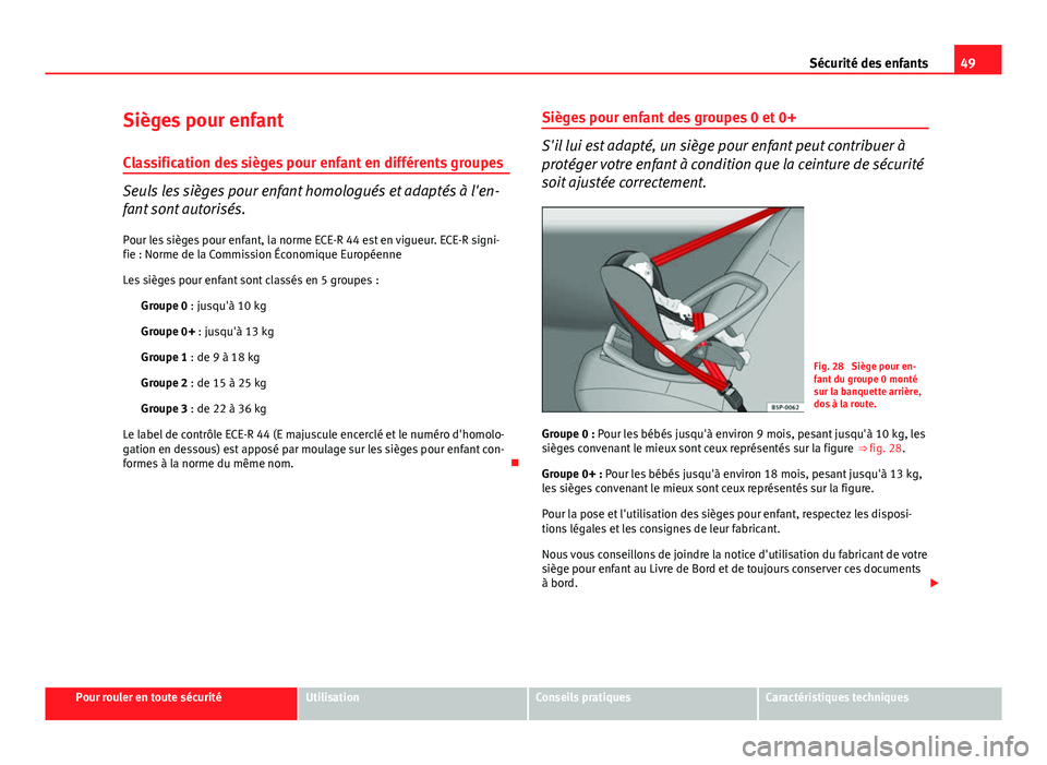 Seat Altea XL 2014 Manuel du propriétaire (in French) 49
Sécurité des enfants
Sièges pour enfant
Classification des sièges pour enfant en différents groupes
Seuls les sièges pour enfant homologués et adaptés à l'en-
fant sont autorisés. Pou Seat Altea XL 2014 Manuel du propriétaire (in French) 49
Sécurité des enfants
Sièges pour enfant
Classification des sièges pour enfant en différents groupes
Seuls les sièges pour enfant homologués et adaptés à l'en-
fant sont autorisés. Pou