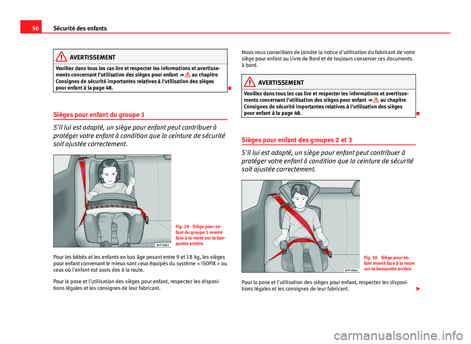 Seat Altea XL 2014  Manuel du propriétaire (in French)  50Sécurité des enfants
AVERTISSEMENT
Veuillez dans tous les cas lire et respecter les informations et avertisse-
ments concernant l'utilisation des sièges pour enfant  ⇒ 
 au chapitre
Consi