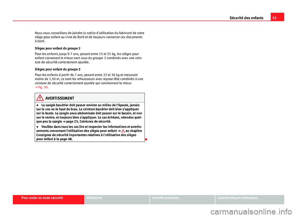 Seat Altea XL 2014  Manuel du propriétaire (in French)  51
Sécurité des enfants
Nous vous conseillons de joindre la notice d'utilisation du fabricant de votre
siège pour enfant au Livre de Bord et de toujours conserver ces documents
à bord.
Sièges