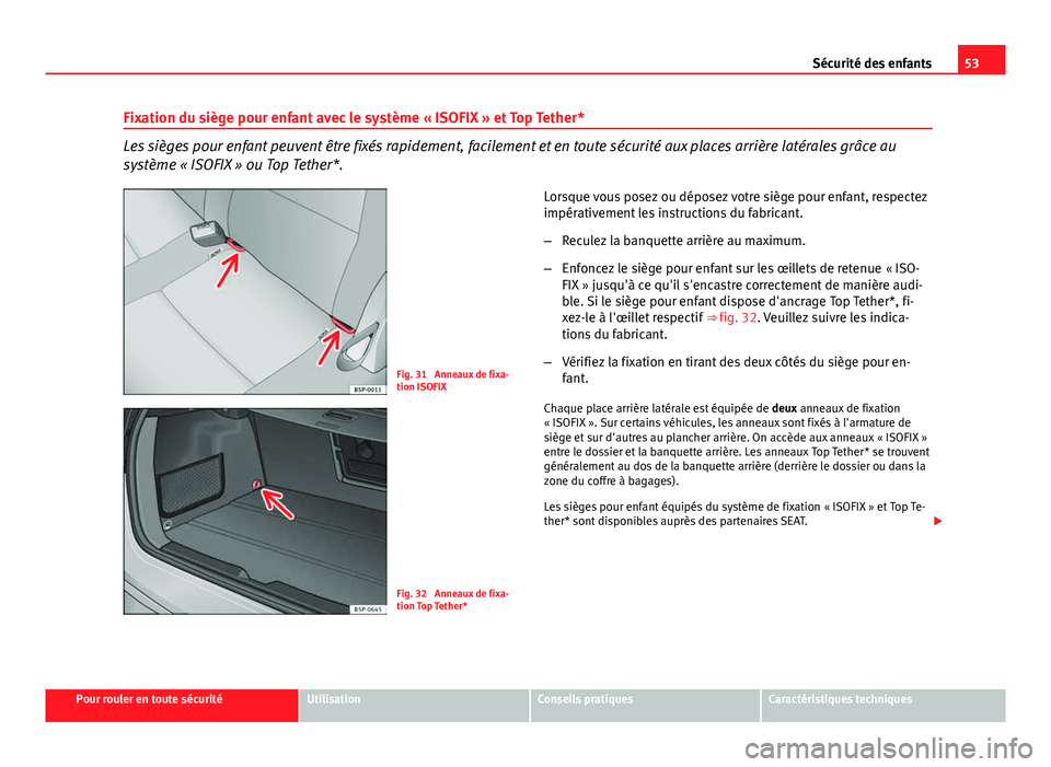 Seat Altea XL 2014  Manuel du propriétaire (in French)  53
Sécurité des enfants
Fixation du siège pour enfant avec le système « ISOFIX » et Top Tether*
Les sièges pour enfant peuvent être fixés rapidement, facilement et en toute sécurité aux pla