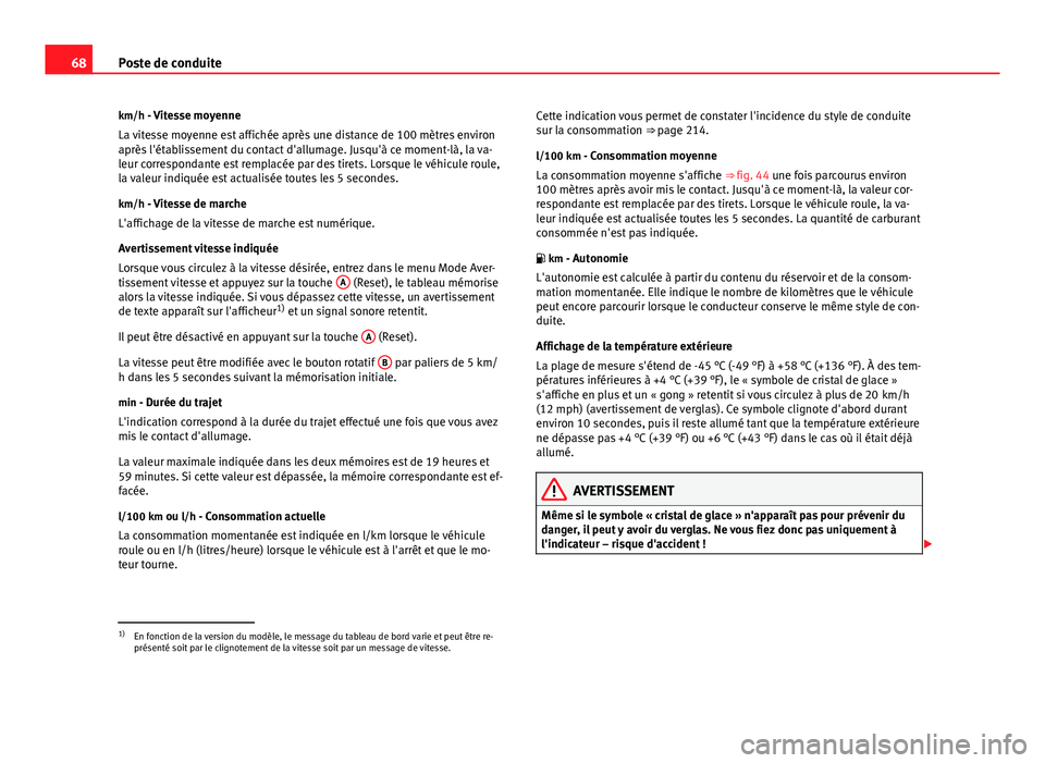 Seat Altea XL 2014  Manuel du propriétaire (in French)  68Poste de conduite
km/h - Vitesse moyenne La vitesse moyenne est affichée après une distance de 100 mètres environ
après l'établissement du contact d'allumage. Jusqu'à ce moment-là