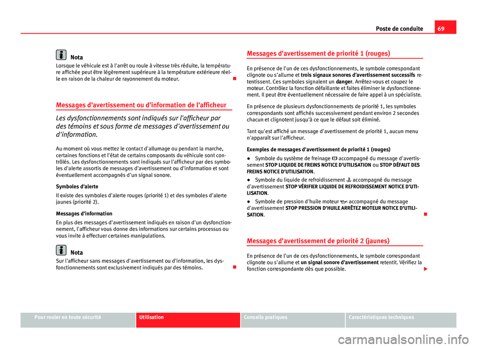 Seat Altea XL 2014 Manuel du propriétaire (in French) 69
Poste de conduite
Nota
Lorsque le véhicule est à l'arrêt ou roule à vitesse très réduite, la températu-
re affichée peut être légèrement supérieure à la température extérieure r Seat Altea XL 2014 Manuel du propriétaire (in French) 69
Poste de conduite
Nota
Lorsque le véhicule est à l'arrêt ou roule à vitesse très réduite, la températu-
re affichée peut être légèrement supérieure à la température extérieure r