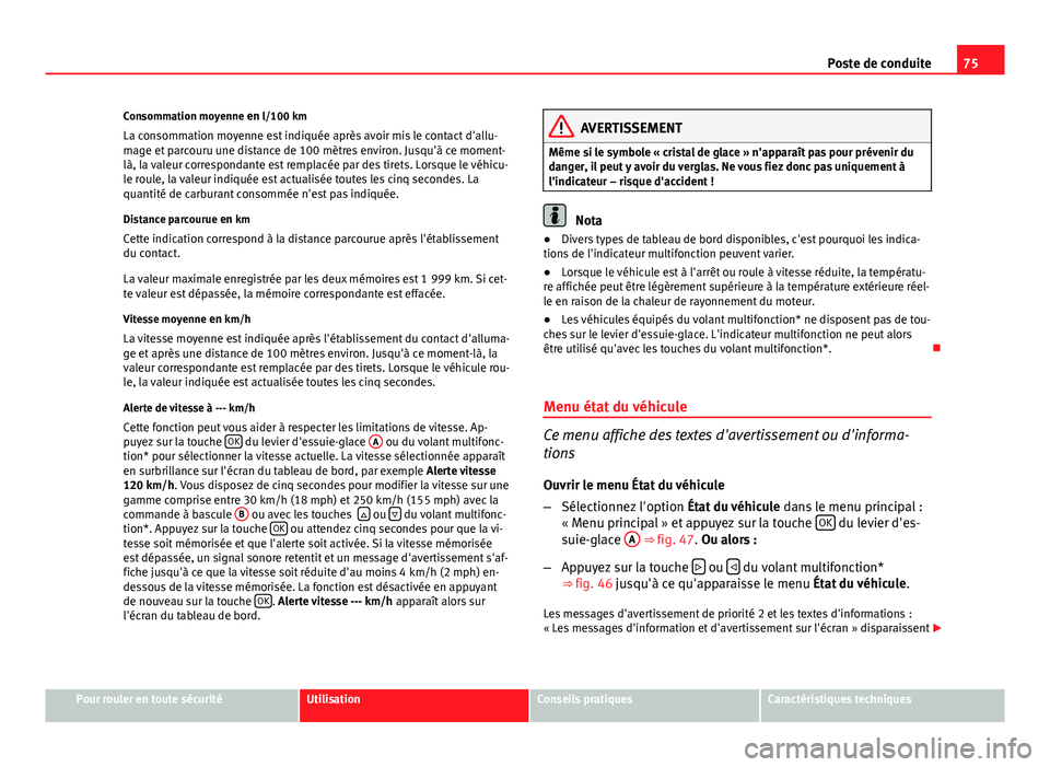 Seat Altea XL 2014 Manuel du propriétaire (in French) 75
Poste de conduite
Consommation moyenne en l/100 km La consommation moyenne est indiquée après avoir mis le contact d'allu-
mage et parcouru une distance de 100 mètres environ. Jusqu'à c Seat Altea XL 2014 Manuel du propriétaire (in French) 75
Poste de conduite
Consommation moyenne en l/100 km La consommation moyenne est indiquée après avoir mis le contact d'allu-
mage et parcouru une distance de 100 mètres environ. Jusqu'à c