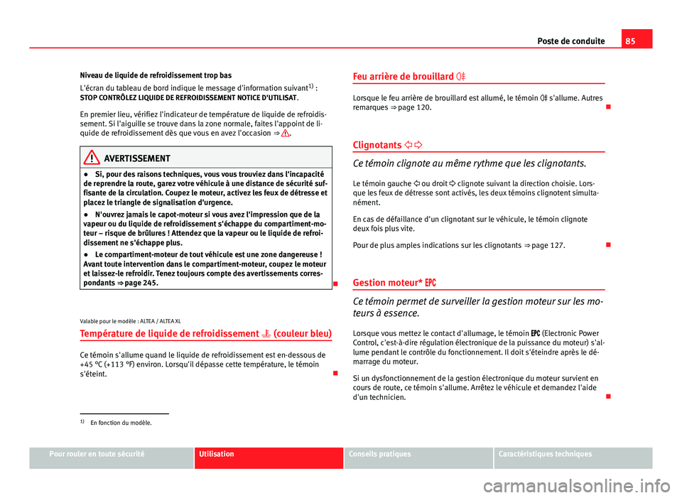 Seat Altea XL 2014 Manuel du propriétaire (in French) 85
Poste de conduite
Niveau de liquide de refroidissement trop bas
L'écran du tableau de bord indique le message d'information suivant 1)
:
STOP CONTRÔLEZ LIQUIDE DE REFROIDISSEMENT NOTICE Seat Altea XL 2014 Manuel du propriétaire (in French) 85
Poste de conduite
Niveau de liquide de refroidissement trop bas
L'écran du tableau de bord indique le message d'information suivant 1)
:
STOP CONTRÔLEZ LIQUIDE DE REFROIDISSEMENT NOTICE