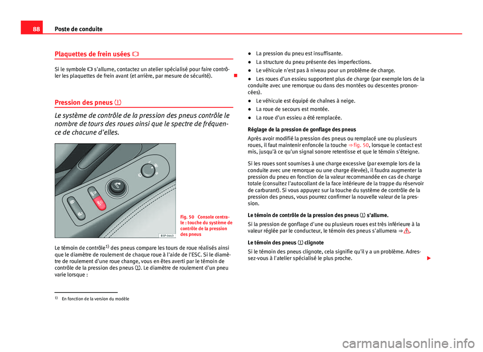 Seat Altea XL 2014 Manuel du propriétaire (in French) 88Poste de conduite
Plaquettes de frein usées
Si le symbole s'allume, contactez un atelier spécialisé pour faire contrô-
ler les plaquettes de frein avant (et arrière, par mesure de Seat Altea XL 2014 Manuel du propriétaire (in French) 88Poste de conduite
Plaquettes de frein usées
Si le symbole s'allume, contactez un atelier spécialisé pour faire contrô-
ler les plaquettes de frein avant (et arrière, par mesure de