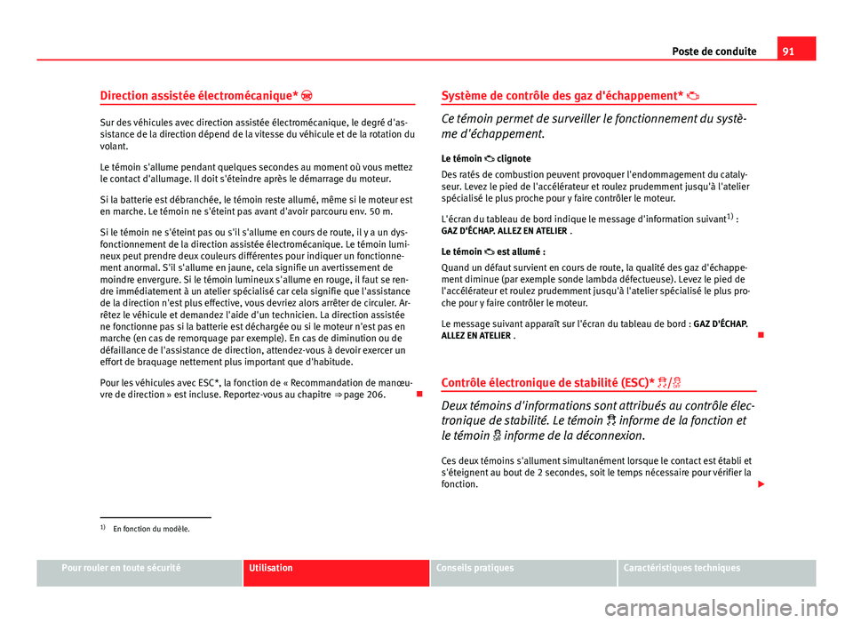 Seat Altea XL 2014 Manuel du propriétaire (in French) 91
Poste de conduite
Direction assistée électromécanique*
Sur des véhicules avec direction assistée électromécanique, le degré d'as-
sistance de la direction dépend de la vitesse du v Seat Altea XL 2014 Manuel du propriétaire (in French) 91
Poste de conduite
Direction assistée électromécanique*
Sur des véhicules avec direction assistée électromécanique, le degré d'as-
sistance de la direction dépend de la vitesse du v