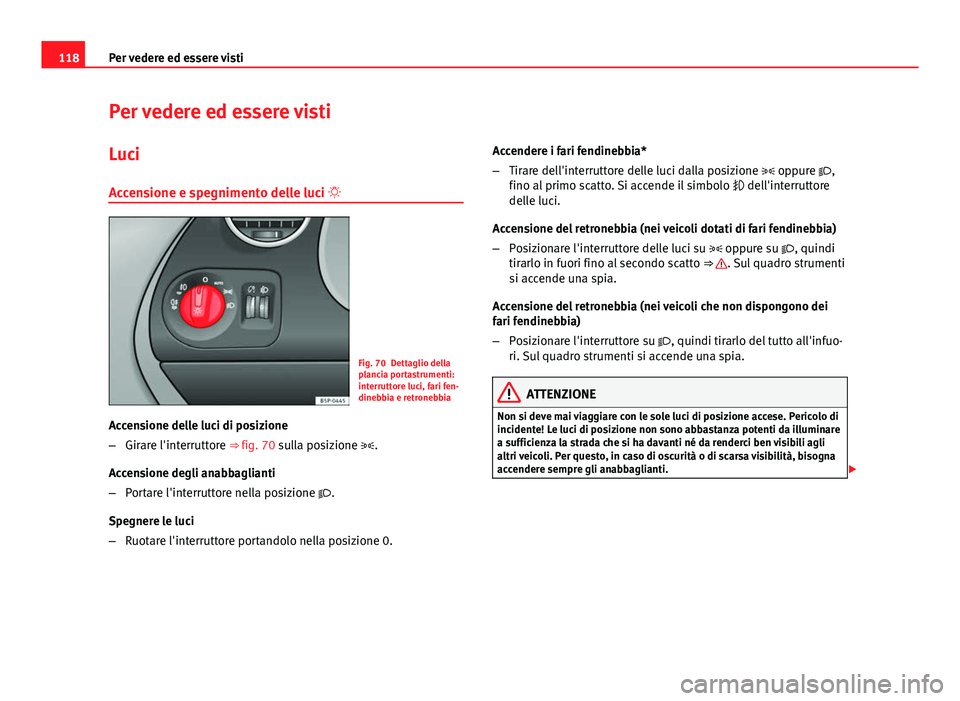 Seat Altea XL 2014 Manuale del proprietario (in Italian) 118Per vedere ed essere visti
Per vedere ed essere visti
Luci
Accensione e spegnimento delle luci
Fig. 70 Dettaglio della
plancia portastrumenti:
interruttore luci, fari fen-
dinebbia e retronebbi Seat Altea XL 2014 Manuale del proprietario (in Italian) 118Per vedere ed essere visti
Per vedere ed essere visti
Luci
Accensione e spegnimento delle luci
Fig. 70 Dettaglio della
plancia portastrumenti:
interruttore luci, fari fen-
dinebbia e retronebbi