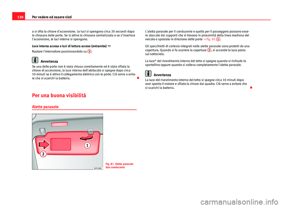 Seat Altea XL 2014 Manuale del proprietario (in Italian) 130Per vedere ed essere visti
o si sfila la chiave d'accensione. Le luci si spengono circa 20 secondi dopo
la chiusura delle porte. Se si attiva la chiusura centralizzata o se s'inserisce
l Seat Altea XL 2014 Manuale del proprietario (in Italian) 130Per vedere ed essere visti
o si sfila la chiave d'accensione. Le luci si spengono circa 20 secondi dopo
la chiusura delle porte. Se si attiva la chiusura centralizzata o se s'inserisce
l