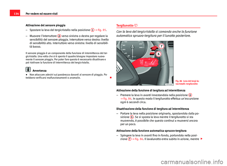 Seat Altea XL 2014 Manuale del proprietario (in Italian) 134Per vedere ed essere visti
Attivazione del sensore pioggia
–Spostare la leva del tergicristallo nella posizione 1
⇒ fig. 85.
– Muovere l'interruttore A
verso sinistra o destra per r Seat Altea XL 2014 Manuale del proprietario (in Italian) 134Per vedere ed essere visti
Attivazione del sensore pioggia
–Spostare la leva del tergicristallo nella posizione 1
⇒ fig. 85.
– Muovere l'interruttore A
verso sinistra o destra per r