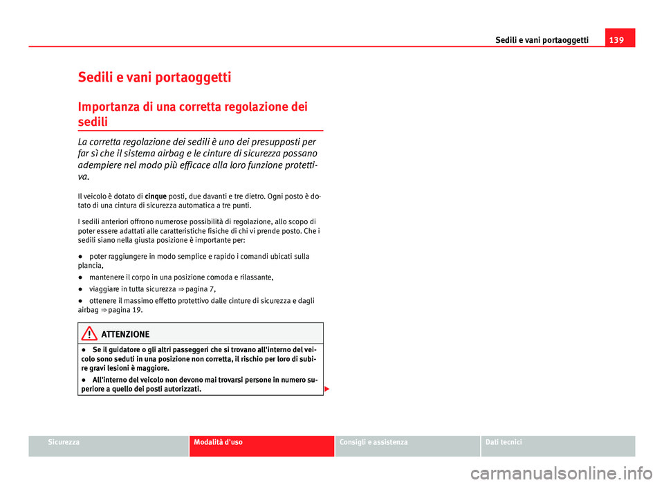 Seat Altea XL 2014 Manuale del proprietario (in Italian) 139
Sedili e vani portaoggetti
Sedili e vani portaoggetti
Importanza di una corretta regolazione dei
sedili
La corretta regolazione dei sedili è uno dei presupposti per
far sì che il sistema airbag Seat Altea XL 2014 Manuale del proprietario (in Italian) 139
Sedili e vani portaoggetti
Sedili e vani portaoggetti
Importanza di una corretta regolazione dei
sedili
La corretta regolazione dei sedili è uno dei presupposti per
far sì che il sistema airbag