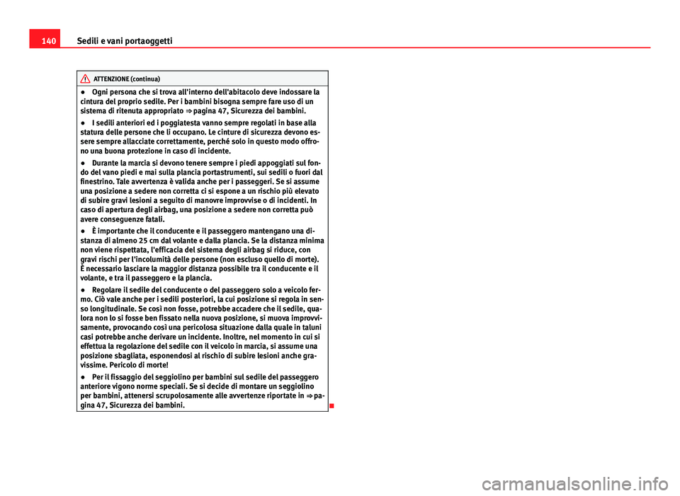 Seat Altea XL 2014 Manuale del proprietario (in Italian) 140Sedili e vani portaoggetti
ATTENZIONE (continua)
● Ogni persona che si trova all'interno dell'abitacolo deve indossare la
cintura del proprio sedile. Per i bambini bisogna sempre fare uso Seat Altea XL 2014 Manuale del proprietario (in Italian) 140Sedili e vani portaoggetti
ATTENZIONE (continua)
● Ogni persona che si trova all'interno dell'abitacolo deve indossare la
cintura del proprio sedile. Per i bambini bisogna sempre fare uso