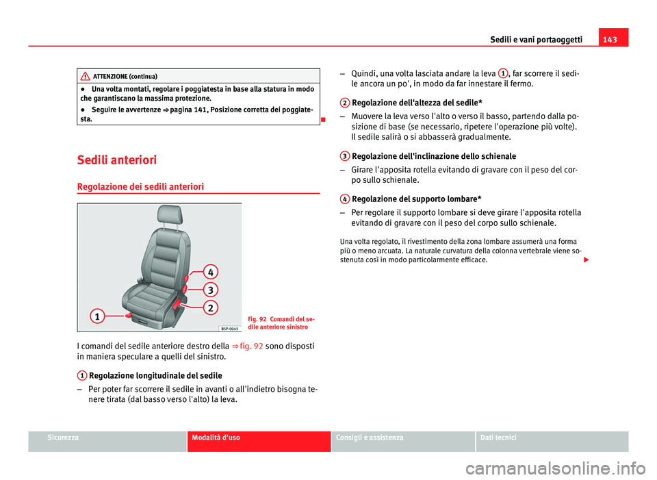 Seat Altea XL 2014 Manuale del proprietario (in Italian) 143
Sedili e vani portaoggetti
ATTENZIONE (continua)
● Una volta montati, regolare i poggiatesta in base alla statura in modo
che garantiscano la massima protezione.
● Seguire le avvertenze ⇒ Seat Altea XL 2014 Manuale del proprietario (in Italian) 143
Sedili e vani portaoggetti
ATTENZIONE (continua)
● Una volta montati, regolare i poggiatesta in base alla statura in modo
che garantiscano la massima protezione.
● Seguire le avvertenze ⇒