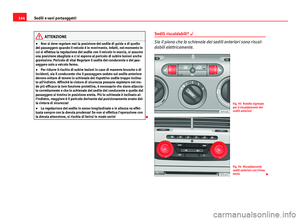 Seat Altea XL 2014 Manuale del proprietario (in Italian) 144Sedili e vani portaoggetti
ATTENZIONE
● Non si deve regolare mai la posizione del sedile di guida o di quello
del passeggero quando il veicolo è in movimento. Infatti, nel momento in
cui si effe Seat Altea XL 2014 Manuale del proprietario (in Italian) 144Sedili e vani portaoggetti
ATTENZIONE
● Non si deve regolare mai la posizione del sedile di guida o di quello
del passeggero quando il veicolo è in movimento. Infatti, nel momento in
cui si effe