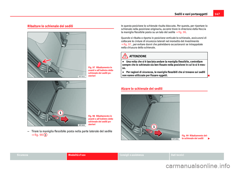 Seat Altea XL 2014 Manuale del proprietario (in Italian) 147
Sedili e vani portaoggetti
Ribaltare lo schienale dei sedili
Fig. 97 Ribaltamento in
avanti o all'indietro dello
schienale dei sedili po-
steriori
Fig. 98 Ribaltamento in
avanti o all'indi Seat Altea XL 2014 Manuale del proprietario (in Italian) 147
Sedili e vani portaoggetti
Ribaltare lo schienale dei sedili
Fig. 97 Ribaltamento in
avanti o all'indietro dello
schienale dei sedili po-
steriori
Fig. 98 Ribaltamento in
avanti o all'indi