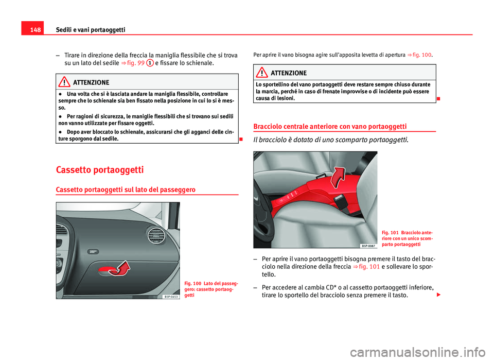 Seat Altea XL 2014 Manuale del proprietario (in Italian) 148Sedili e vani portaoggetti
–Tirare in direzione della freccia la maniglia flessibile che si trova
su un lato del sedile ⇒ fig. 99 1
e fissare lo schienale.
ATTENZIONE
● Una volta che si Seat Altea XL 2014 Manuale del proprietario (in Italian) 148Sedili e vani portaoggetti
–Tirare in direzione della freccia la maniglia flessibile che si trova
su un lato del sedile ⇒ fig. 99 1
e fissare lo schienale.
ATTENZIONE
● Una volta che si