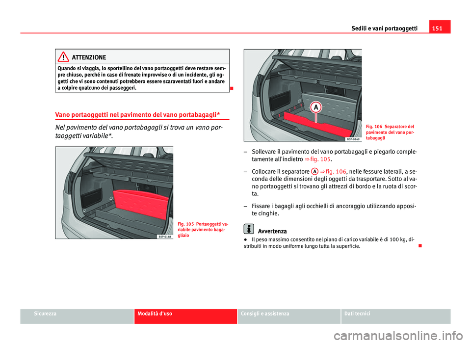 Seat Altea XL 2014 Manuale del proprietario (in Italian) 151
Sedili e vani portaoggetti
ATTENZIONE
Quando si viaggia, lo sportellino del vano portaoggetti deve restare sem-
pre chiuso, perché in caso di frenate improvvise o di un incidente, gli og-
getti c Seat Altea XL 2014 Manuale del proprietario (in Italian) 151
Sedili e vani portaoggetti
ATTENZIONE
Quando si viaggia, lo sportellino del vano portaoggetti deve restare sem-
pre chiuso, perché in caso di frenate improvvise o di un incidente, gli og-
getti c