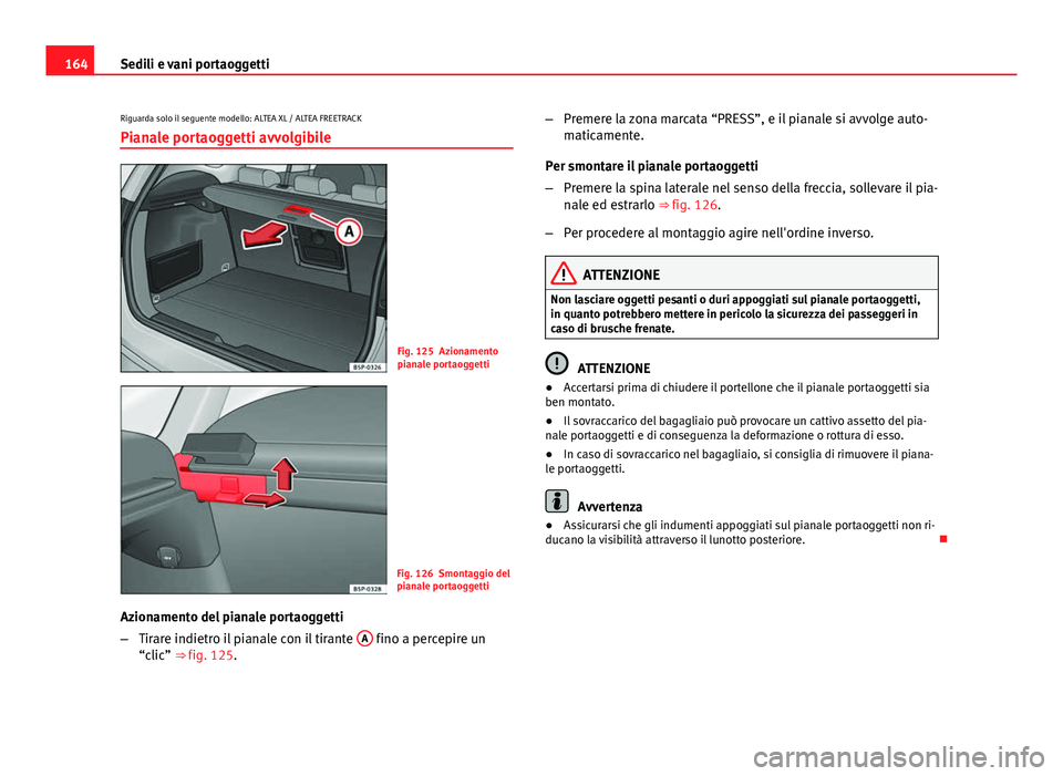 Seat Altea XL 2014 Manuale del proprietario (in Italian) 164Sedili e vani portaoggetti
Riguarda solo il seguente modello: ALTEA XL / ALTEA FREETRACK
Pianale portaoggetti avvolgibile
Fig. 125 Azionamento
pianale portaoggetti
Fig. 126 Smontaggio del
pianale p Seat Altea XL 2014 Manuale del proprietario (in Italian) 164Sedili e vani portaoggetti
Riguarda solo il seguente modello: ALTEA XL / ALTEA FREETRACK
Pianale portaoggetti avvolgibile
Fig. 125 Azionamento
pianale portaoggetti
Fig. 126 Smontaggio del
pianale p