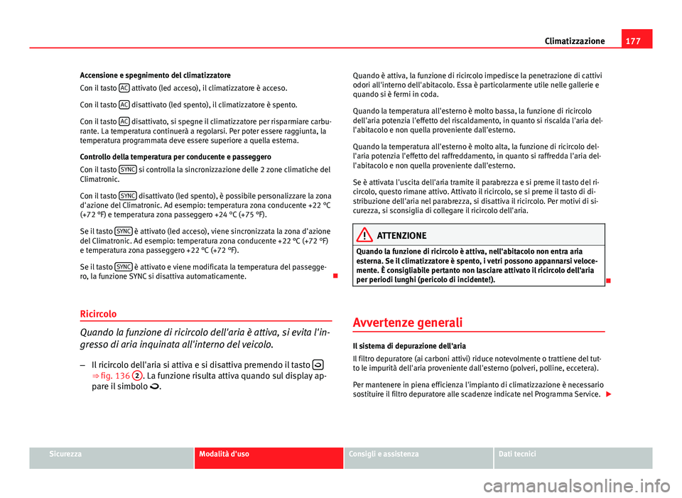 Seat Altea XL 2014 Manuale del proprietario (in Italian) 177
Climatizzazione
Accensione e spegnimento del climatizzatore
Con il tasto AC
attivato (led acceso), il climatizzatore è acceso.
Con il tasto AC
disattivato (led spento), il climatizzatore è s Seat Altea XL 2014 Manuale del proprietario (in Italian) 177
Climatizzazione
Accensione e spegnimento del climatizzatore
Con il tasto AC
attivato (led acceso), il climatizzatore è acceso.
Con il tasto AC
disattivato (led spento), il climatizzatore è s
