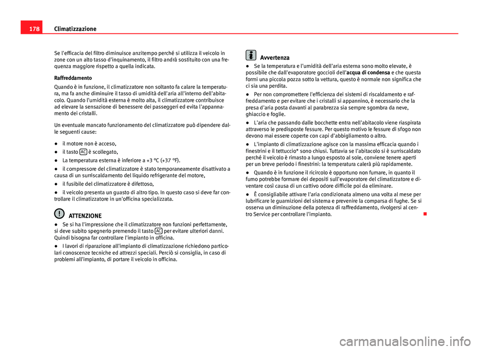 Seat Altea XL 2014 Manuale del proprietario (in Italian) 178Climatizzazione
Se l'efficacia del filtro diminuisce anzitempo perché si utilizza il veicolo in
zone con un alto tasso d'inquinamento, il filtro andrà sostituito con una fre-
quenza maggi Seat Altea XL 2014 Manuale del proprietario (in Italian) 178Climatizzazione
Se l'efficacia del filtro diminuisce anzitempo perché si utilizza il veicolo in
zone con un alto tasso d'inquinamento, il filtro andrà sostituito con una fre-
quenza maggi