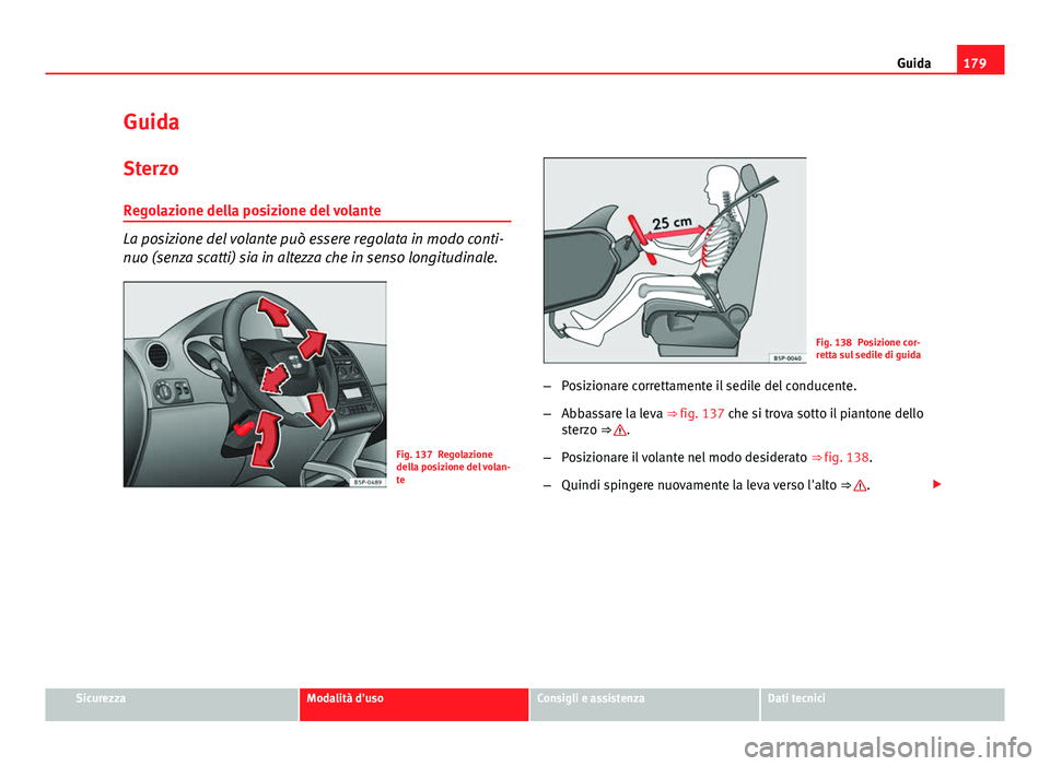 Seat Altea XL 2014 Manuale del proprietario (in Italian) 179
Guida
Guida
Sterzo
Regolazione della posizione del volante
La posizione del volante può essere regolata in modo conti-
nuo (senza scatti) sia in altezza che in senso longitudinale.
Fig. 137 Regol Seat Altea XL 2014 Manuale del proprietario (in Italian) 179
Guida
Guida
Sterzo
Regolazione della posizione del volante
La posizione del volante può essere regolata in modo conti-
nuo (senza scatti) sia in altezza che in senso longitudinale.
Fig. 137 Regol