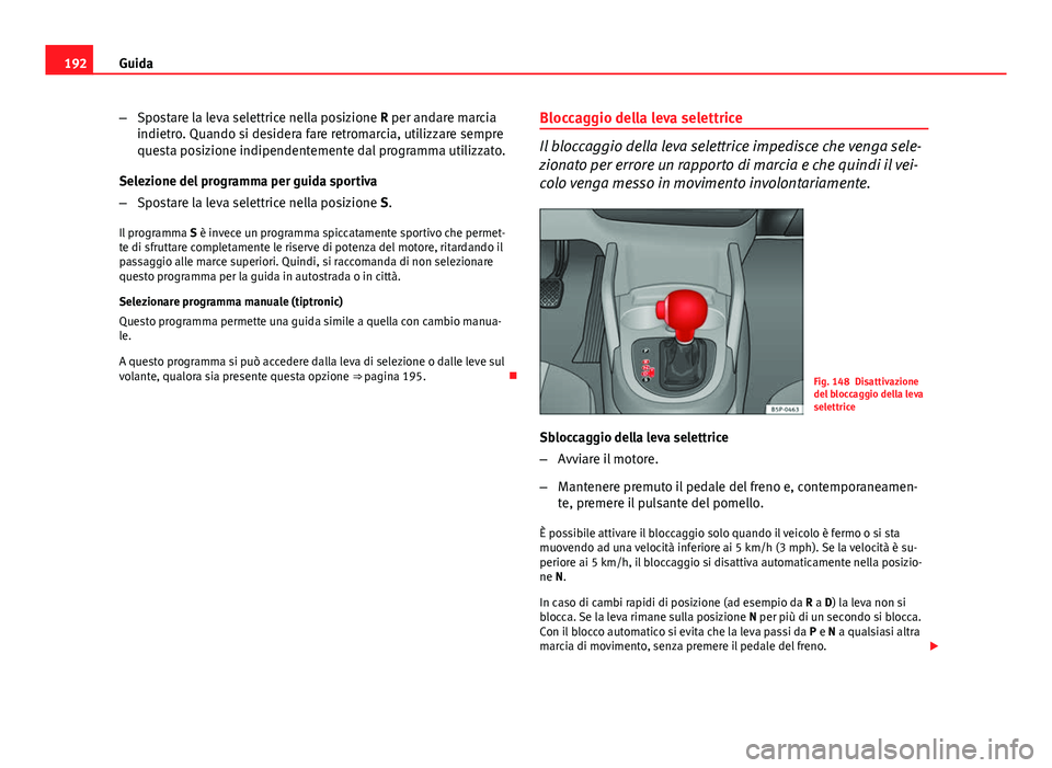 Seat Altea XL 2014 Manuale del proprietario (in Italian) 192Guida
–Spostare la leva selettrice nella posizione R per andare marcia
indietro. Quando si desidera fare retromarcia, utilizzare sempre
questa posizione indipendentemente dal programma utilizzato Seat Altea XL 2014 Manuale del proprietario (in Italian) 192Guida
–Spostare la leva selettrice nella posizione R per andare marcia
indietro. Quando si desidera fare retromarcia, utilizzare sempre
questa posizione indipendentemente dal programma utilizzato