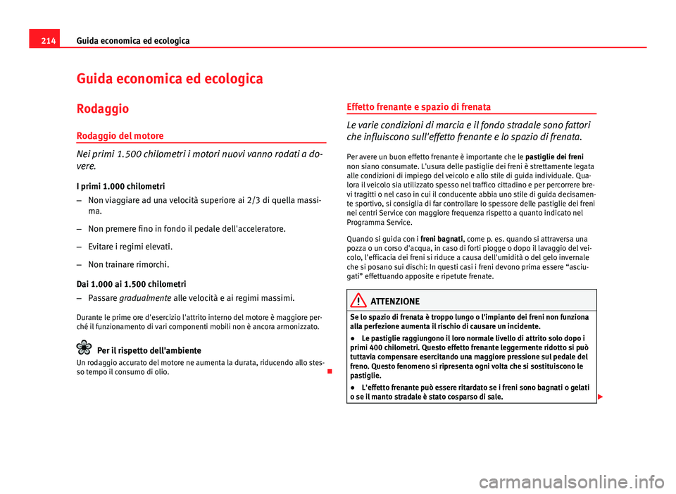 Seat Altea XL 2014 Manuale del proprietario (in Italian) 214Guida economica ed ecologica
Guida economica ed ecologica
Rodaggio Rodaggio del motore
Nei primi 1.500 chilometri i motori nuovi vanno rodati a do-
vere. I primi 1.000 chilometri
– Non viaggiare Seat Altea XL 2014 Manuale del proprietario (in Italian) 214Guida economica ed ecologica
Guida economica ed ecologica
Rodaggio Rodaggio del motore
Nei primi 1.500 chilometri i motori nuovi vanno rodati a do-
vere. I primi 1.000 chilometri
– Non viaggiare