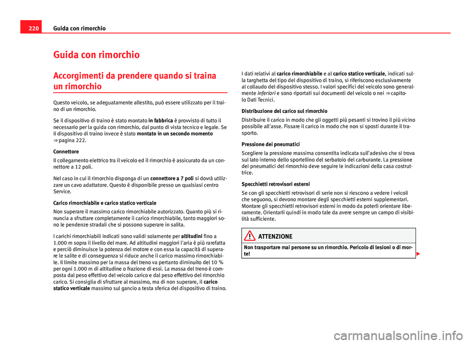 Seat Altea XL 2014 Manuale del proprietario (in Italian) 220Guida con rimorchio
Guida con rimorchio
Accorgimenti da prendere quando si traina
un rimorchio
Questo veicolo, se adeguatamente allestito, può essere utilizzato per il trai-
no di un rimorchio.
Se Seat Altea XL 2014 Manuale del proprietario (in Italian) 220Guida con rimorchio
Guida con rimorchio
Accorgimenti da prendere quando si traina
un rimorchio
Questo veicolo, se adeguatamente allestito, può essere utilizzato per il trai-
no di un rimorchio.
Se