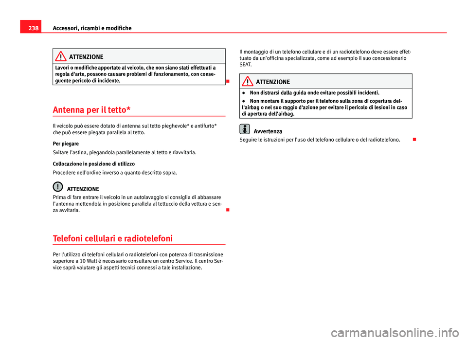 Seat Altea XL 2014 Manuale del proprietario (in Italian) 238Accessori, ricambi e modifiche
ATTENZIONE
Lavori o modifiche apportate al veicolo, che non siano stati effettuati a
regola d'arte, possono causare problemi di funzionamento, con conse-
guente p Seat Altea XL 2014 Manuale del proprietario (in Italian) 238Accessori, ricambi e modifiche
ATTENZIONE
Lavori o modifiche apportate al veicolo, che non siano stati effettuati a
regola d'arte, possono causare problemi di funzionamento, con conse-
guente p