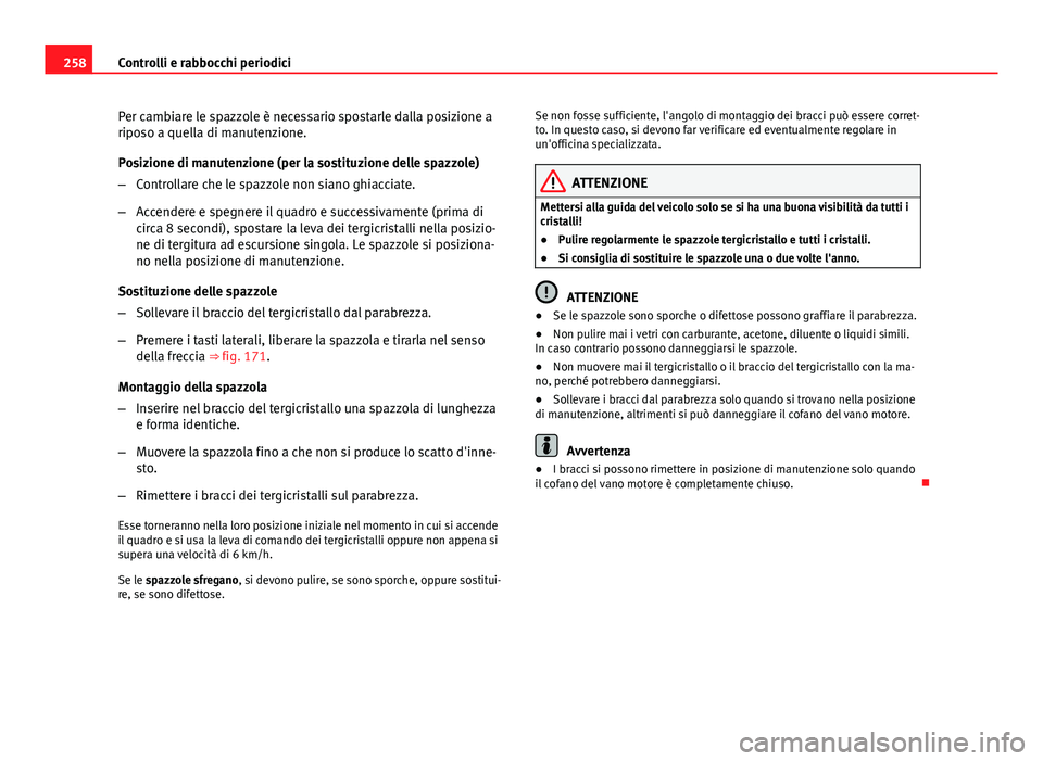 Seat Altea XL 2014 Manuale del proprietario (in Italian) 258Controlli e rabbocchi periodici
Per cambiare le spazzole è necessario spostarle dalla posizione a
riposo a quella di manutenzione.
Posizione di manutenzione (per la sostituzione delle spazzole)
Seat Altea XL 2014 Manuale del proprietario (in Italian) 258Controlli e rabbocchi periodici
Per cambiare le spazzole è necessario spostarle dalla posizione a
riposo a quella di manutenzione.
Posizione di manutenzione (per la sostituzione delle spazzole)