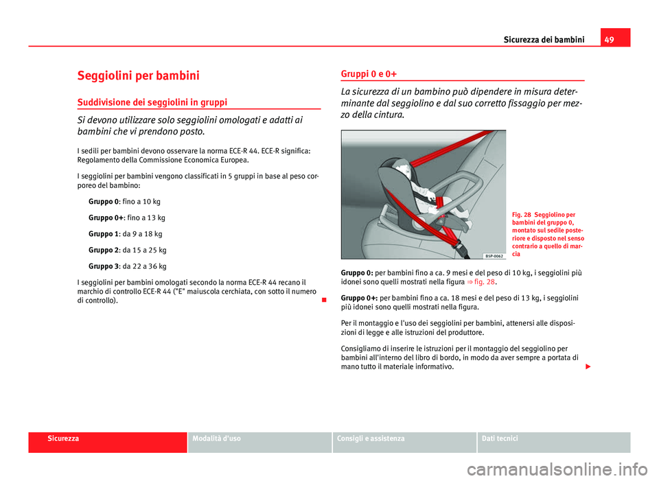 Seat Altea XL 2014 Manuale del proprietario (in Italian) 49
Sicurezza dei bambini
Seggiolini per bambini
Suddivisione dei seggiolini in gruppi
Si devono utilizzare solo seggiolini omologati e adatti ai
bambini che vi prendono posto. I sedili per bambini dev Seat Altea XL 2014 Manuale del proprietario (in Italian) 49
Sicurezza dei bambini
Seggiolini per bambini
Suddivisione dei seggiolini in gruppi
Si devono utilizzare solo seggiolini omologati e adatti ai
bambini che vi prendono posto. I sedili per bambini dev