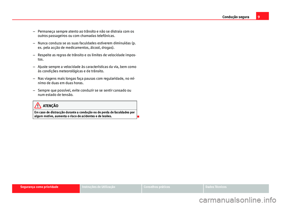 Seat Altea XL 2014 Manual do proprietário (in Portuguese) 9
Condução segura
– Permaneça sempre atento ao trânsito e não se distraia com os
outros passageiros ou com chamadas telefónicas.
– Nunca conduza se as suas faculdades estiverem diminuídas ( Seat Altea XL 2014 Manual do proprietário (in Portuguese) 9
Condução segura
– Permaneça sempre atento ao trânsito e não se distraia com os
outros passageiros ou com chamadas telefónicas.
– Nunca conduza se as suas faculdades estiverem diminuídas (