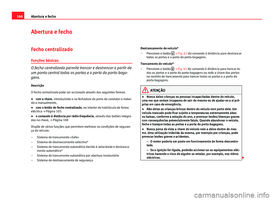 Seat Altea XL 2014 Manual do proprietário (in Portuguese) 100Abertura e fecho
Abertura e fecho
Fecho centralizadoFunções básicas
O fecho centralizado permite trancar e destrancar a partir de
um ponto central todas as portas e a porta do porta-baga-
gens.
Seat Altea XL 2014 Manual do proprietário (in Portuguese) 100Abertura e fecho
Abertura e fecho
Fecho centralizadoFunções básicas
O fecho centralizado permite trancar e destrancar a partir de
um ponto central todas as portas e a porta do porta-baga-
gens.
