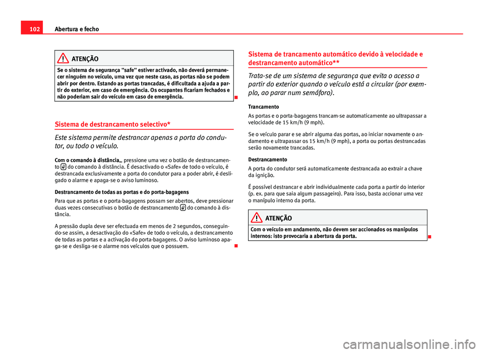 Seat Altea XL 2014 Manual do proprietário (in Portuguese) 102Abertura e fecho
ATENÇÃO
Se o sistema de segurança "safe" estiver activado, não deverá permane-
cer ninguém no veículo, uma vez que neste caso, as portas não se podem
abrir por dent Seat Altea XL 2014 Manual do proprietário (in Portuguese) 102Abertura e fecho
ATENÇÃO
Se o sistema de segurança "safe" estiver activado, não deverá permane-
cer ninguém no veículo, uma vez que neste caso, as portas não se podem
abrir por dent