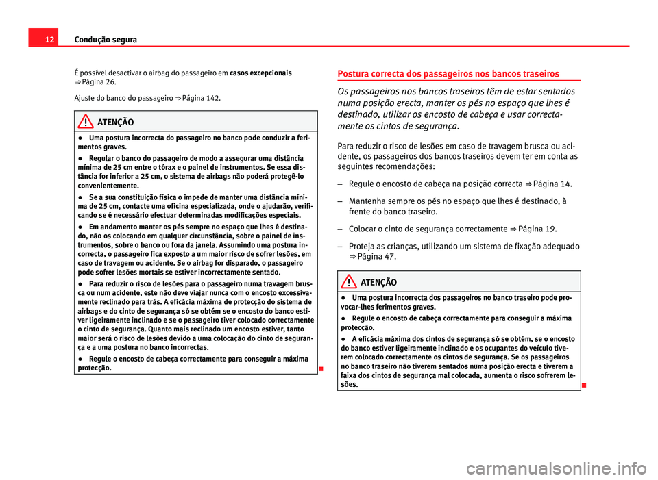 Seat Altea XL 2014 Manual do proprietário (in Portuguese) 12Condução segura
É possível desactivar o airbag do passageiro em casos excepcionais
⇒ Página 26.
Ajuste do banco do passageiro ⇒ Página 142.
ATENÇÃO
● Uma postura incorrecta do pas Seat Altea XL 2014 Manual do proprietário (in Portuguese) 12Condução segura
É possível desactivar o airbag do passageiro em casos excepcionais
⇒ Página 26.
Ajuste do banco do passageiro ⇒ Página 142.
ATENÇÃO
● Uma postura incorrecta do pas