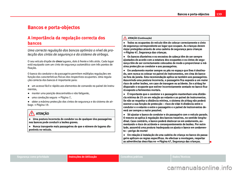 Seat Altea XL 2014 Manual do proprietário (in Portuguese) 139
Bancos e porta-objectos
Bancos e porta-objectos
A importância da regulação correcta dos
bancos
Uma correcta regulação dos bancos optimiza o nível de pro-
tecção dos cintos de segurança e Seat Altea XL 2014 Manual do proprietário (in Portuguese) 139
Bancos e porta-objectos
Bancos e porta-objectos
A importância da regulação correcta dos
bancos
Uma correcta regulação dos bancos optimiza o nível de pro-
tecção dos cintos de segurança e