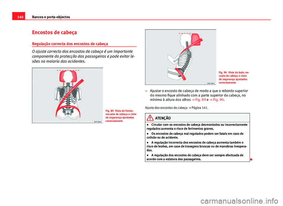 Seat Altea XL 2014 Manual do proprietário (in Portuguese) 140Bancos e porta-objectos
Encostos de cabeça
Regulação correcta dos encostos de cabeça
O ajuste correcto dos encostos de cabeça é um importante
componente da protecção dos passageiros e pode Seat Altea XL 2014 Manual do proprietário (in Portuguese) 140Bancos e porta-objectos
Encostos de cabeça
Regulação correcta dos encostos de cabeça
O ajuste correcto dos encostos de cabeça é um importante
componente da protecção dos passageiros e pode