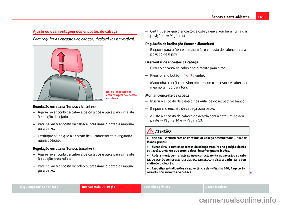 Seat Altea XL 2014 Manual do proprietário (in Portuguese) 141
Bancos e porta-objectos
Ajuste ou desmontagem dos encostos de cabeça
Para regular os encostos de cabeça, deslocá-los na vertical.
Fig. 91 Regulação ou
desmontagem do encosto
de cabeça
Regula Seat Altea XL 2014 Manual do proprietário (in Portuguese) 141
Bancos e porta-objectos
Ajuste ou desmontagem dos encostos de cabeça
Para regular os encostos de cabeça, deslocá-los na vertical.
Fig. 91 Regulação ou
desmontagem do encosto
de cabeça
Regula